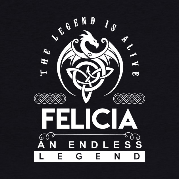 Felicia Name T Shirt - The Legend Is Alive - Felicia An Endless Legend Dragon Gift Item by riogarwinorganiza